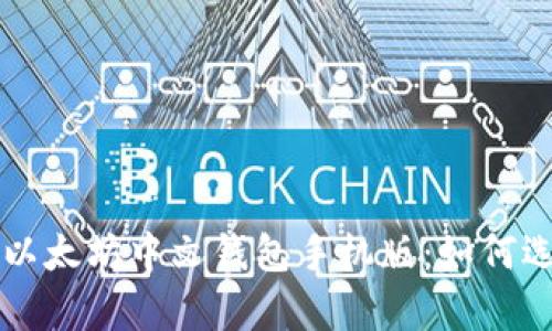 全面解析以太坊中文钱包手机版：如何选择与使用