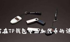 全面解析：如何在TP钱包中添加代币的详细步骤与