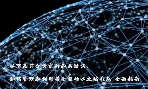 以下是符合需求的和关键词：

如何管理和利用有余额的以太坊钱包：全面指南