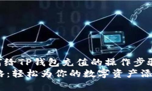 : 详细解析如何给TP钱包充值的操作步骤与注意事项  
TP钱包充值攻略：轻松为你的数字资产添加资金