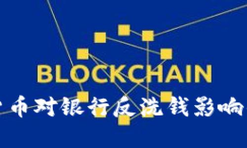 央行数字货币对银行反洗钱影响的深入探讨