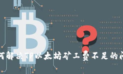 如何解决TP以太坊矿工费不足的问题